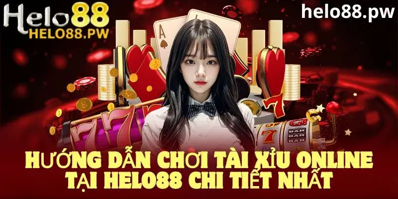 Hướng dẫn cách thứ tham gia tài xỉu tại nhà cái helo88