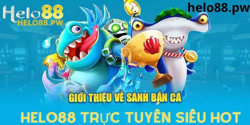 Tổng quan sảnh bắn cá tại Helo88