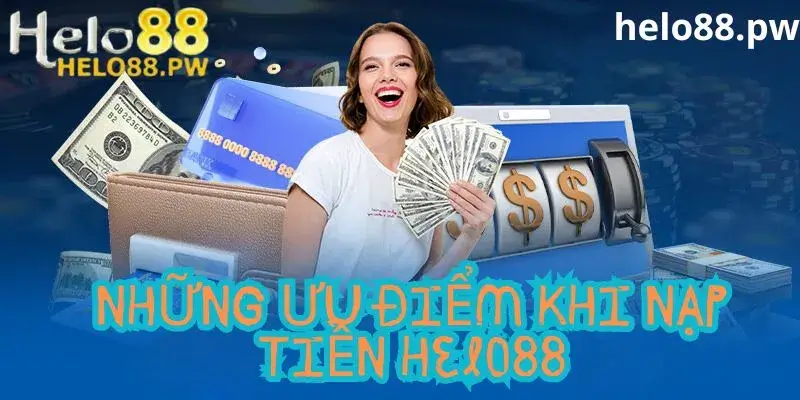 Ưu điểm nạp tiền nhà cái Helo88