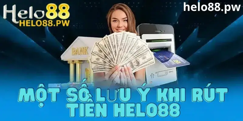 Một số lưu ý khi rút tiền tại Helo88